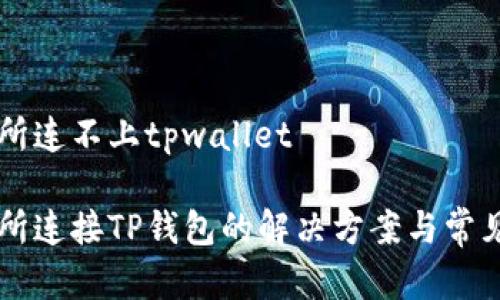 薄饼交易所连不上tpwallet
薄饼交易所连接TP钱包的解决方案与常见问题分析