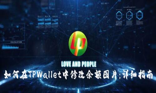 如何在TPWallet中修改余额图片：详细指南