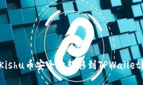 : 如何将Kishu币安全地转移到TPWallet？详细指南