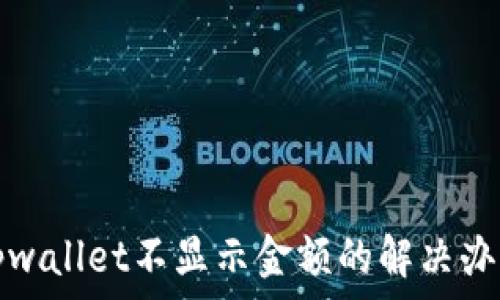  
tpwallet不显示金额的解决办法