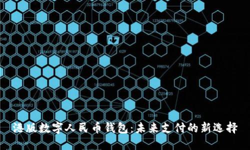 港版数字人民币钱包：未来支付的新选择