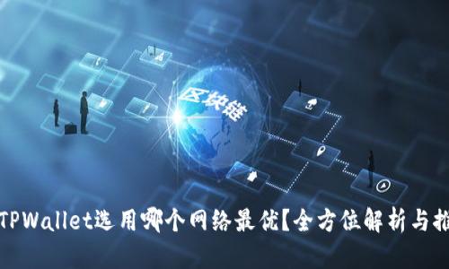 : TPWallet选用哪个网络最优？全方位解析与推荐