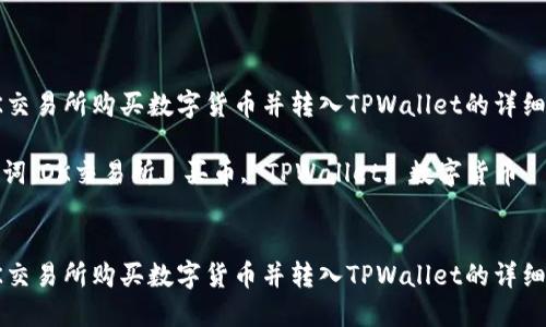 在OK交易所购买数字货币并转入TPWallet的详细教程

关键词：OK交易所, 买币, TPWallet, 数字货币


在OK交易所购买数字货币并转入TPWallet的详细教程