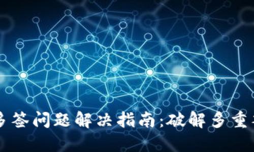 TPWallet多签问题解决指南:破解多重签名的困惑