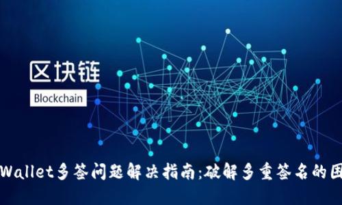 TPWallet多签问题解决指南:破解多重签名的困惑