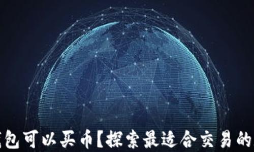 
什么区块链钱包可以买币？探索最适合交易的数字资产钱包