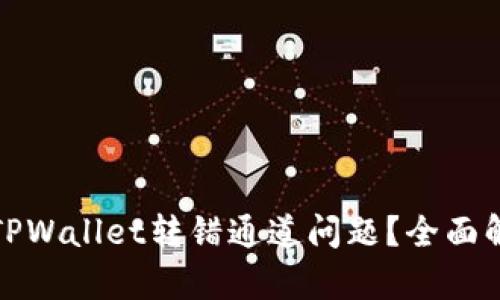 如何解决火币TPWallet转错通道问题？全面解析及解决方案