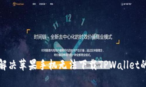 如何解决苹果手机无法下载TPWallet的问题