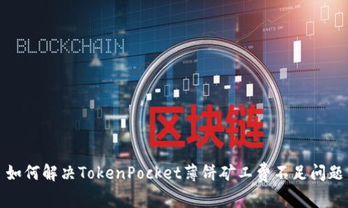 如何解决TokenPocket薄饼矿工费不足问题