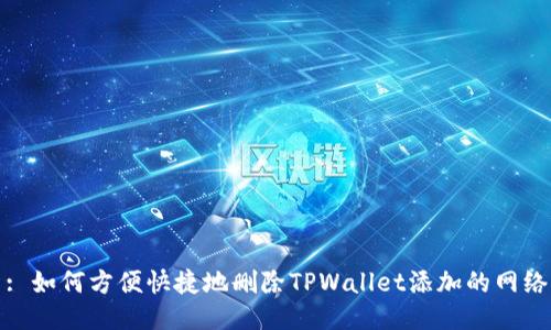: 如何方便快捷地删除TPWallet添加的网络
