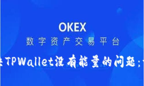 如何解决TPWallet没有能量的问题：详尽指南