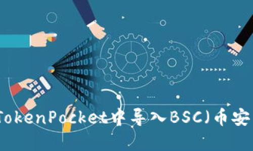 如何在TokenPocket中导入BSC（币安智能链）