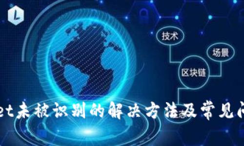 TPWallet未被识别的解决方法及常见问题解析