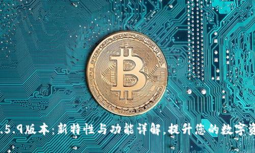 和关键词

TPWallet 1.5.9版本：新特性与功能详解，提升您的数字资产管理体验