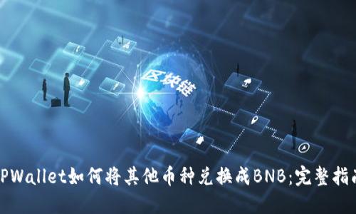 TPWallet如何将其他币种兑换成BNB：完整指南