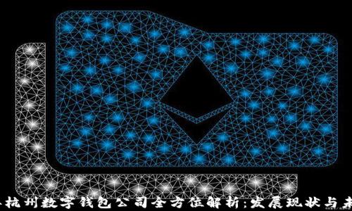 
2023年杭州数字钱包公司全方位解析：发展现状与未来趋势