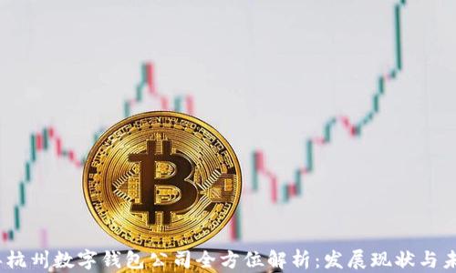 
2023年杭州数字钱包公司全方位解析：发展现状与未来趋势