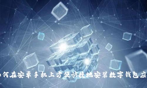 如何在安卓手机上方便快捷地安装数字钱包应用