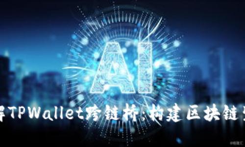 : 深入了解TPWallet跨链桥：构建区块链生态的未来
