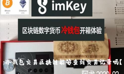 :冷钱包交易区块链能够查到交易记录吗？
