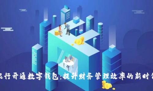 企业银行开通数字钱包：提升财务管理效率的新时代选择