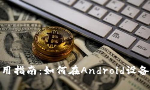 TPWallet安卓版本使用指南：如何在Android设备上顺利使用TPWallet