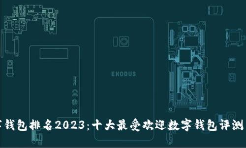 : 数字钱包排名2023：十大最受欢迎数字钱包评测与对比