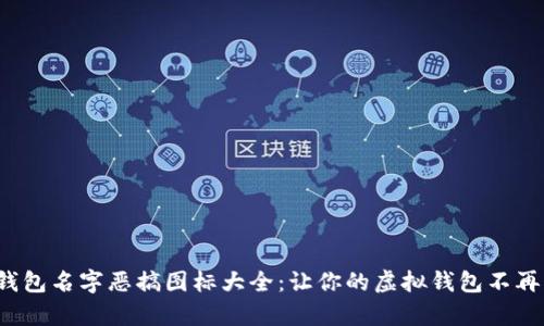 数字钱包名字恶搞图标大全：让你的虚拟钱包不再单调！