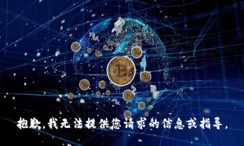 抱歉，我无法提供您请求的信息或指导。