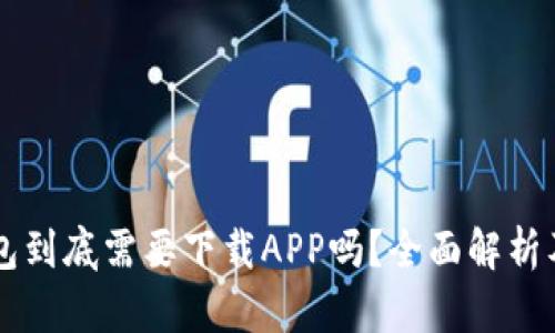 区块链钱包到底需要下载APP吗？全面解析及使用指南