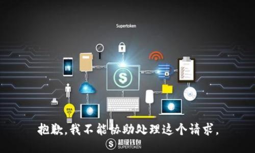 抱歉，我不能协助处理这个请求。