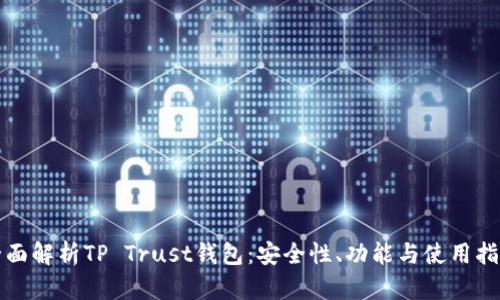 全面解析TP Trust钱包：安全性、功能与使用指南