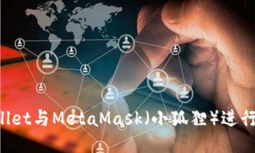 如何使用TPWallet与MetaMask（小狐狸）进行转账：详细攻略