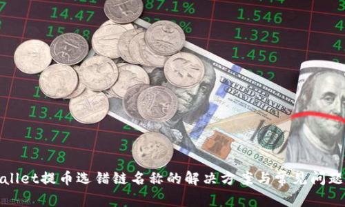 tpwallet提币选错链名称的解决方案与常见问题解析