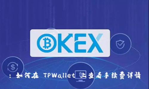 : 如何在 TPWallet 上查看手续费详情