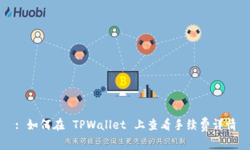 : 如何在 TPWallet 上查看手续费详情