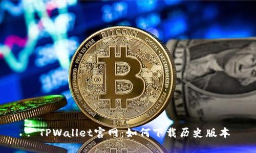 : TPWallet官网：如何下载历史版本