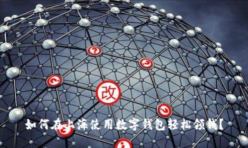 如何在上海使用数字钱包轻松领钱？