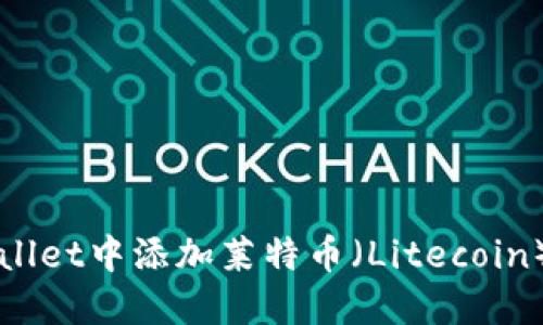 如何在TPWallet中添加莱特币（Litecoin）币详细指南