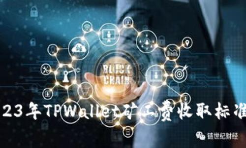 : 2023年TPWallet矿工费收取标准详解