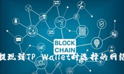 BNB提现到TP Wallet时选择的网络指南
