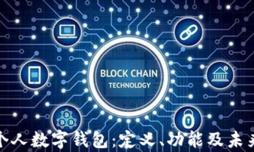 
全面解析个人数字钱包：定义、功能及未来发展趋势