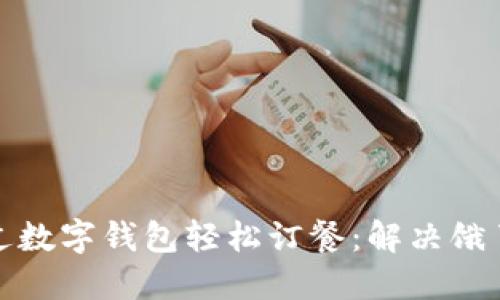 如何通过数字钱包轻松订餐：解决饿了的问题