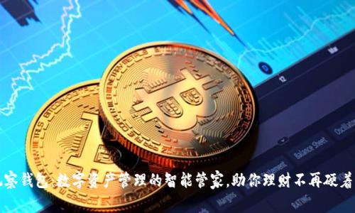 TP观察钱包：数字资产管理的智能管家，助你理财不再硬着头皮