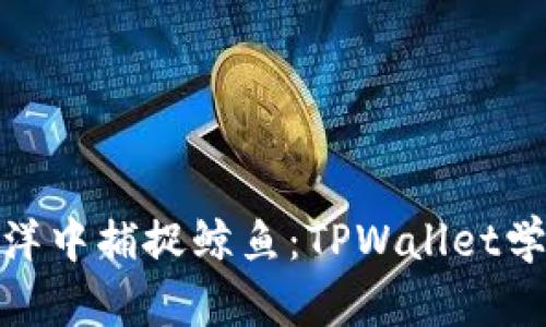 像在数字海洋中捕捉鲸鱼：TPWallet学挖矿全攻略