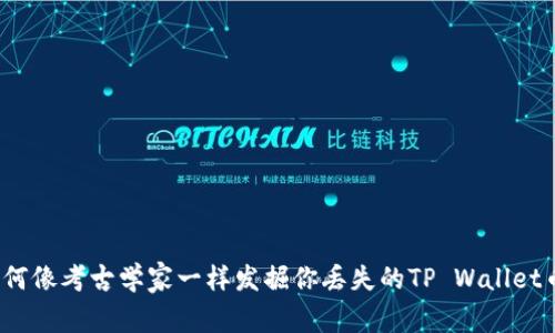 如何像考古学家一样发掘你丢失的TP Wallet币？