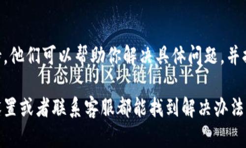在TPWallet界面中，如果你发现没有“市场”选项，可能是由于以下几种原因：

1. 软件版本问题
首先，检查一下你的TPWallet是否是最新版本。旧版本的软件可能会缺少一些新功能或界面选项。你可以前往应用商店更新到最新版本，看看问题是否得到解决。

2. 地区限制
有时候，某些功能的可用性可能受到地区限制。如果你所在的地区暂时无法使用市场功能，可以尝试使用VPN切换到其他地区。

3. 网络连接问题
网络问题也可能导致某些功能无法加载。确保你的网络连接正常，可以尝试重启网络或切换至不同的Wi-Fi网络。

4. 应用设置设置
检查一下TPWallet的设置，看看是否有关于市场功能的选项被禁用。可以尝试恢复默认设置。

5. 客服支持
如果以上方法都没有解决问题，不妨联系TPWallet的客服支持。他们可以帮助你解决具体问题，并提供更详细的指导。

总之，不用太担心，出现这种情况很常见，通常通过更新、检查设置或者联系客服都能找到解决办法。