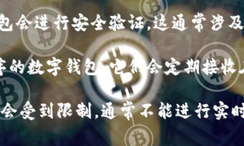 数字钱包通常需要网络连接才能正常运作。以下是一些相关信息：

1. **在线交易**: 大多数数字钱包用于在线支付或转账，这需要通过互联网与其他用户或商家进行交互。

2. **账户同步**: 数字钱包需要与服务器同步，以便更新账户余额、交易记录等信息。这也需要网络支持。

3. **安全验证**: 在进行大多数交易时，数字钱包会进行安全验证，这通常涉及与远程服务器通信，确保交易的安全性和有效性。

4. **应用更新**: 如果你使用的是手机应用程序的数字钱包，它们会定期接收在线更新，以提供最新的功能和安全补丁。

当然，有些数字钱包提供了离线模式，但是其功能会受到限制，通常不能进行实时交易。如果你有进一步的问题，随时问我！