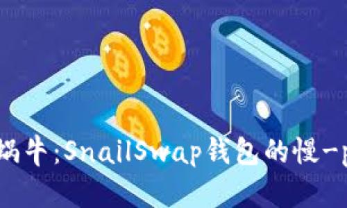 “区块链中的小蜗牛：SnailSwap钱包的慢-paced财富之旅”