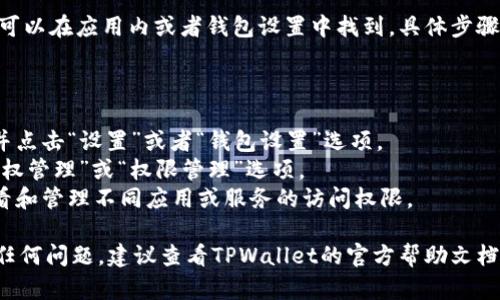 TPWallet的授权管理功能可以在应用内或者钱包设置中找到。具体步骤如下：

1. 打开TPWallet应用。
2. 登录您的账户。
3. 在应用的主界面，找到并点击“设置”或者“钱包设置”选项。
4. 在设置菜单中，寻找“授权管理”或“权限管理”选项。
5. 点击进入后，您可以查看和管理不同应用或服务的访问权限。

如果您在使用过程中遇到任何问题，建议查看TPWallet的官方帮助文档或联系客服获取更多支持。